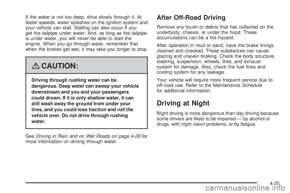 GMC YUKON DENALI 2008  Owners Manual If the water is not too deep, drive slowly through it. At
faster speeds, water splashes on the ignition system and
your vehicle can stall. Stalling can also occur if you
get the tailpipe under water. 