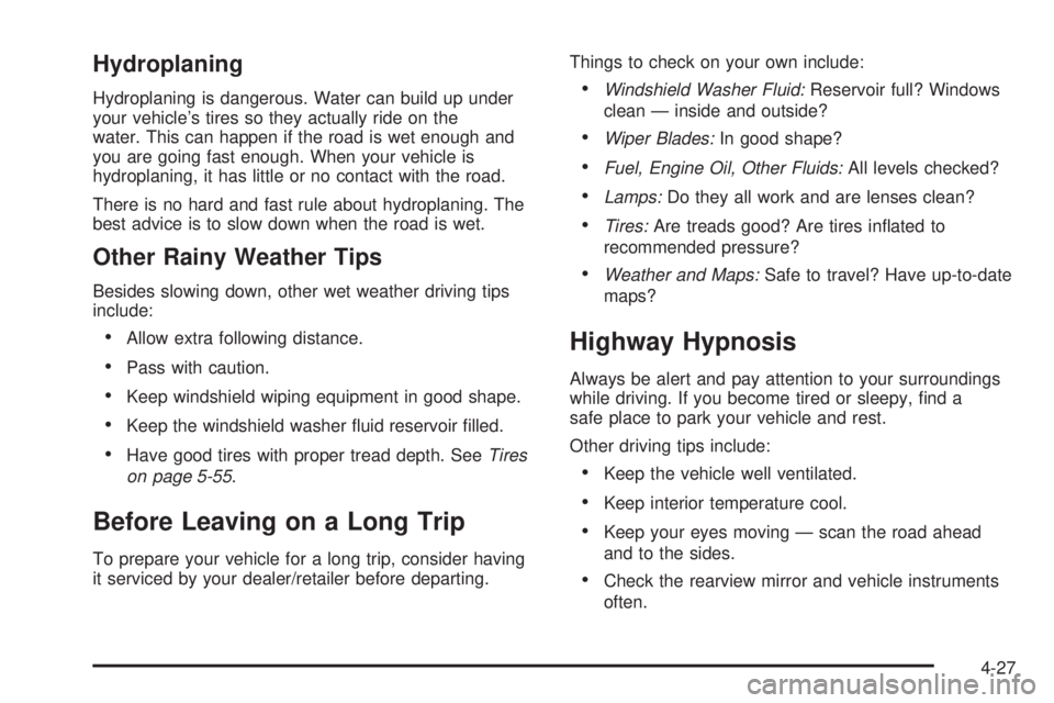 GMC YUKON DENALI 2008  Owners Manual Hydroplaning
Hydroplaning is dangerous. Water can build up under
your vehicle’s tires so they actually ride on the
water. This can happen if the road is wet enough and
you are going fast enough. Whe