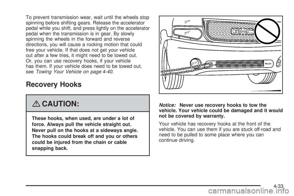 GMC YUKON DENALI 2008 Owners Manual To prevent transmission wear, wait until the wheels stop
spinning before shifting gears. Release the accelerator
pedal while you shift, and press lightly on the accelerator
pedal when the transmission GMC YUKON DENALI 2008 Owners Manual To prevent transmission wear, wait until the wheels stop
spinning before shifting gears. Release the accelerator
pedal while you shift, and press lightly on the accelerator
pedal when the transmission