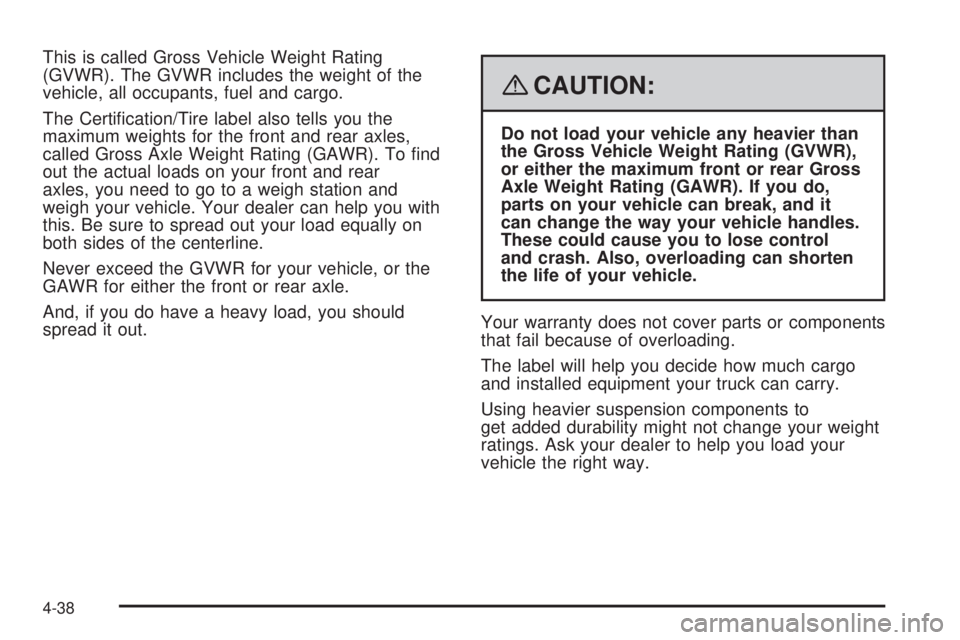 GMC YUKON DENALI 2008  Owners Manual This is called Gross Vehicle Weight Rating
(GVWR). The GVWR includes the weight of the
vehicle, all occupants, fuel and cargo.
The Certi�cation/Tire label also tells you the
maximum weights for the fr