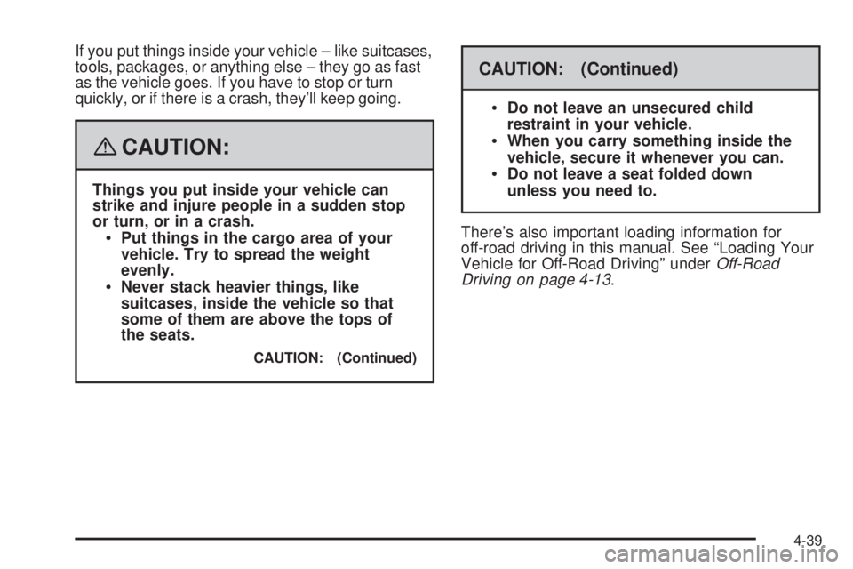 GMC YUKON DENALI 2008 Owners Manual If you put things inside your vehicle – like suitcases,
tools, packages, or anything else – they go as fast
as the vehicle goes. If you have to stop or turn
quickly, or if there is a crash, they GMC YUKON DENALI 2008 Owners Manual If you put things inside your vehicle – like suitcases,
tools, packages, or anything else – they go as fast
as the vehicle goes. If you have to stop or turn
quickly, or if there is a crash, they