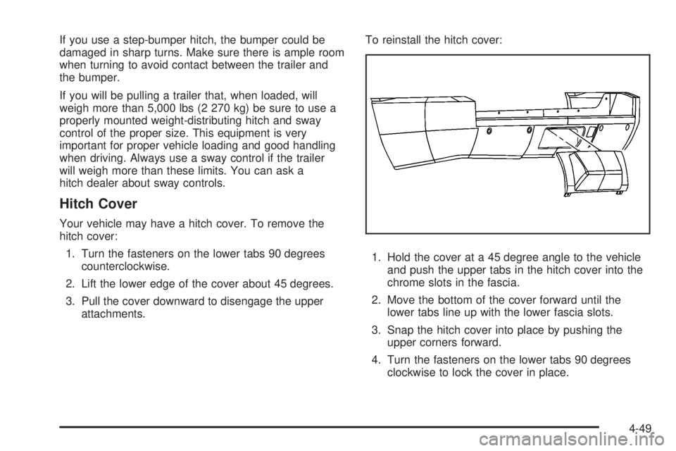 GMC YUKON DENALI 2008 Owners Manual If you use a step-bumper hitch, the bumper could be
damaged in sharp turns. Make sure there is ample room
when turning to avoid contact between the trailer and
the bumper.
If you will be pulling a tra GMC YUKON DENALI 2008 Owners Manual If you use a step-bumper hitch, the bumper could be
damaged in sharp turns. Make sure there is ample room
when turning to avoid contact between the trailer and
the bumper.
If you will be pulling a tra