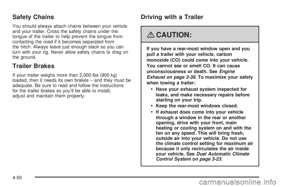 GMC YUKON DENALI 2008 Owners Manual Safety Chains
You should always attach chains between your vehicle
and your trailer. Cross the safety chains under the
tongue of the trailer to help prevent the tongue from
contacting the road if it b GMC YUKON DENALI 2008 Owners Manual Safety Chains
You should always attach chains between your vehicle
and your trailer. Cross the safety chains under the
tongue of the trailer to help prevent the tongue from
contacting the road if it b