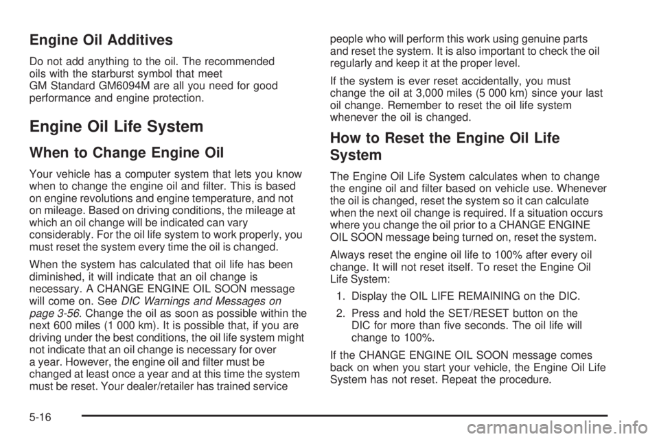 GMC YUKON DENALI 2008 Owners Manual Engine Oil Additives
Do not add anything to the oil. The recommended
oils with the starburst symbol that meet
GM Standard GM6094M are all you need for good
performance and engine protection.
Engine Oi GMC YUKON DENALI 2008 Owners Manual Engine Oil Additives
Do not add anything to the oil. The recommended
oils with the starburst symbol that meet
GM Standard GM6094M are all you need for good
performance and engine protection.
Engine Oi