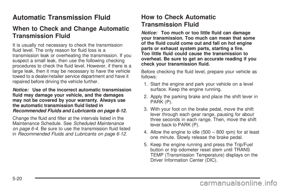 GMC YUKON DENALI 2008  Owners Manual Automatic Transmission Fluid
When to Check and Change Automatic
Transmission Fluid
It is usually not necessary to check the transmission
�uid level. The only reason for �uid loss is a
transmission lea