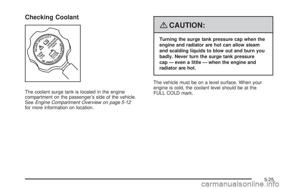 GMC YUKON DENALI 2008  Owners Manual Checking Coolant
The coolant surge tank is located in the engine
compartment on the passenger’s side of the vehicle.
SeeEngine Compartment Overview on page 5-12
for more information on location.
{CA