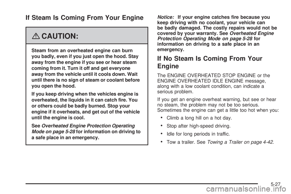 GMC YUKON DENALI 2008  Owners Manual If Steam Is Coming From Your Engine
{CAUTION:
Steam from an overheated engine can burn
you badly, even if you just open the hood. Stay
away from the engine if you see or hear steam
coming from it. Tur