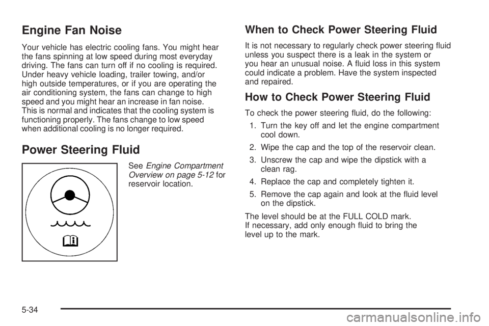 GMC YUKON DENALI 2008  Owners Manual Engine Fan Noise
Your vehicle has electric cooling fans. You might hear
the fans spinning at low speed during most everyday
driving. The fans can turn off if no cooling is required.
Under heavy vehicl