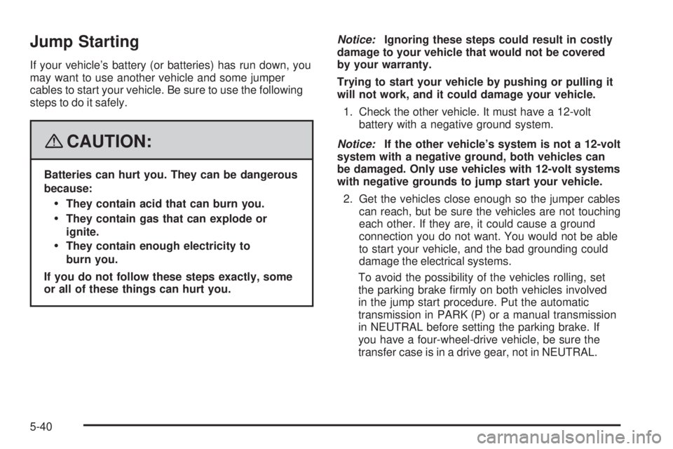 GMC YUKON DENALI 2008  Owners Manual Jump Starting
If your vehicle’s battery (or batteries) has run down, you
may want to use another vehicle and some jumper
cables to start your vehicle. Be sure to use the following
steps to do it saf
