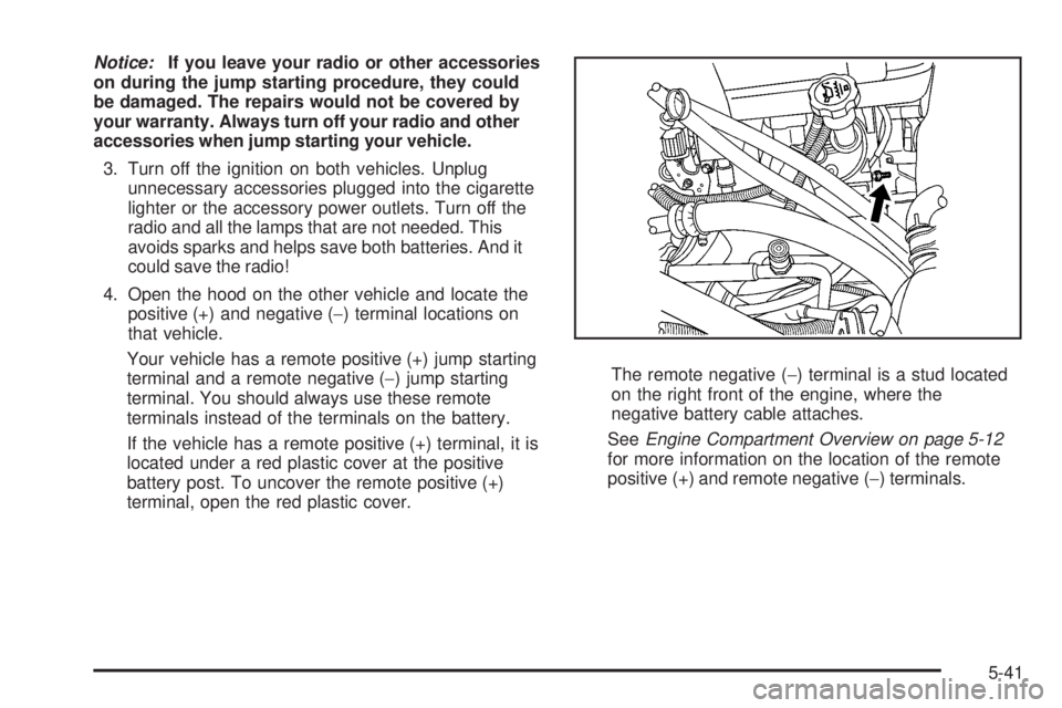 GMC YUKON DENALI 2008  Owners Manual Notice:If you leave your radio or other accessories
on during the jump starting procedure, they could
be damaged. The repairs would not be covered by
your warranty. Always turn off your radio and othe