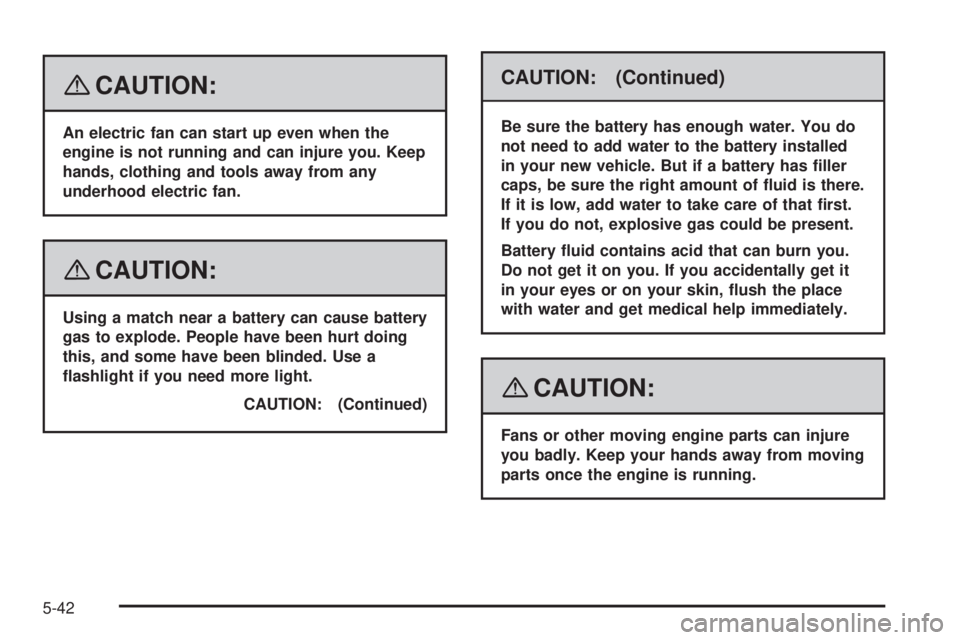 GMC YUKON DENALI 2008  Owners Manual {CAUTION:
An electric fan can start up even when the
engine is not running and can injure you. Keep
hands, clothing and tools away from any
underhood electric fan.
{CAUTION:
Using a match near a batte