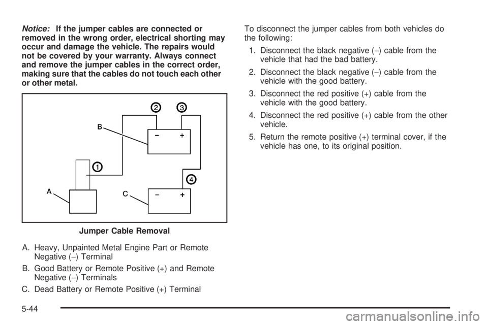 GMC YUKON DENALI 2008  Owners Manual Notice:If the jumper cables are connected or
removed in the wrong order, electrical shorting may
occur and damage the vehicle. The repairs would
not be covered by your warranty. Always connect
and rem