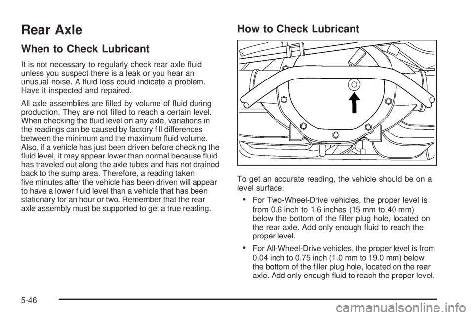 GMC YUKON DENALI 2008  Owners Manual Rear Axle
When to Check Lubricant
It is not necessary to regularly check rear axle �uid
unless you suspect there is a leak or you hear an
unusual noise. A �uid loss could indicate a problem.
Have it i