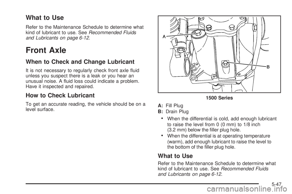 GMC YUKON DENALI 2008  Owners Manual What to Use
Refer to the Maintenance Schedule to determine what
kind of lubricant to use. SeeRecommended Fluids
and Lubricants on page 6-12.
Front Axle
When to Check and Change Lubricant
It is not nec