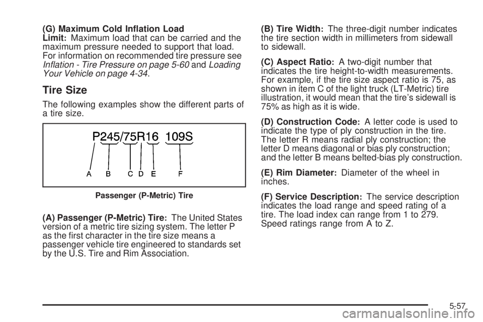 GMC YUKON DENALI 2008  Owners Manual (G) Maximum Cold In�ation Load
Limit:Maximum load that can be carried and the
maximum pressure needed to support that load.
For information on recommended tire pressure see
Inﬂation - Tire Pressure 
