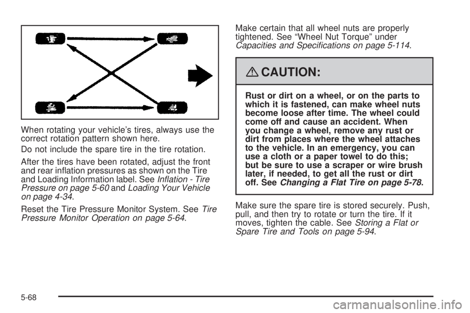 GMC YUKON DENALI 2008  Owners Manual When rotating your vehicle’s tires, always use the
correct rotation pattern shown here.
Do not include the spare tire in the tire rotation.
After the tires have been rotated, adjust the front
and re