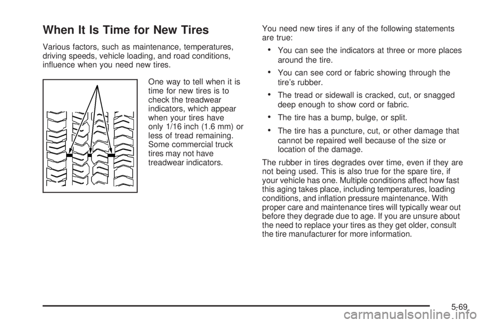 GMC YUKON DENALI 2008  Owners Manual When It Is Time for New Tires
Various factors, such as maintenance, temperatures,
driving speeds, vehicle loading, and road conditions,
in�uence when you need new tires.
One way to tell when it is
tim