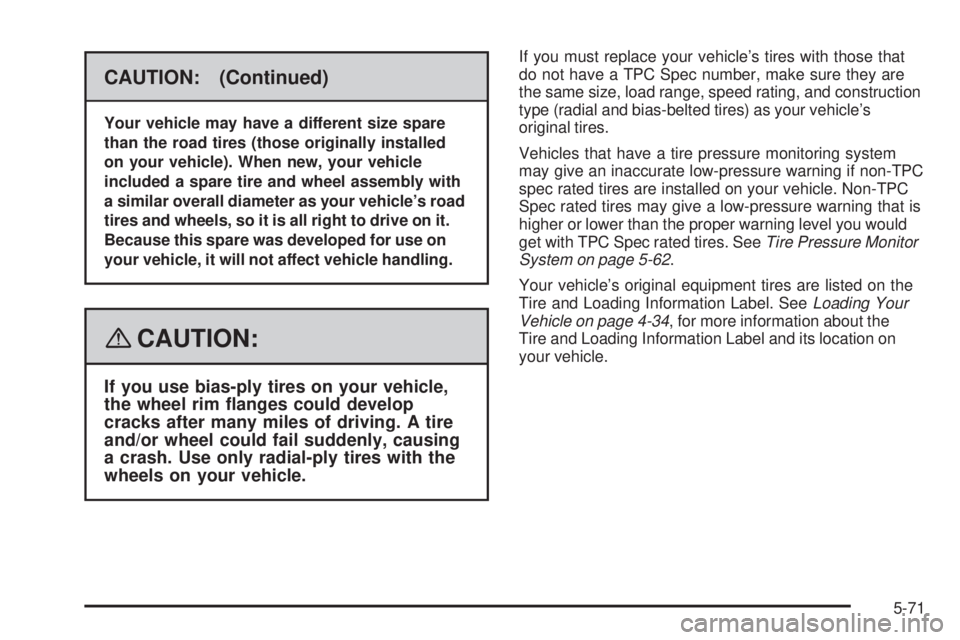 GMC YUKON DENALI 2008  Owners Manual CAUTION: (Continued)
Your vehicle may have a different size spare
than the road tires (those originally installed
on your vehicle). When new, your vehicle
included a spare tire and wheel assembly with
