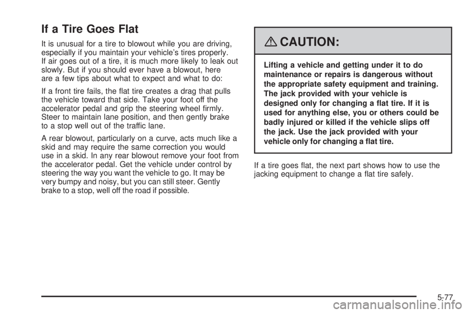 GMC YUKON DENALI 2008  Owners Manual If a Tire Goes Flat
It is unusual for a tire to blowout while you are driving,
especially if you maintain your vehicle’s tires properly.
If air goes out of a tire, it is much more likely to leak out