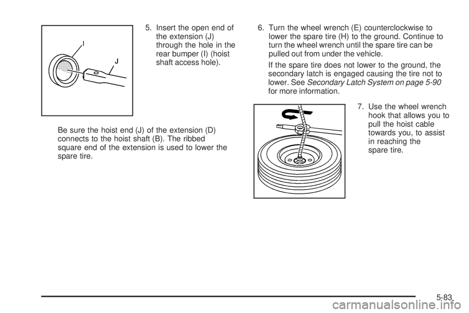 GMC YUKON DENALI 2008  Owners Manual 5. Insert the open end of
the extension (J)
through the hole in the
rear bumper (I) (hoist
shaft access hole).
Be sure the hoist end (J) of the extension (D)
connects to the hoist shaft (B). The ribbe