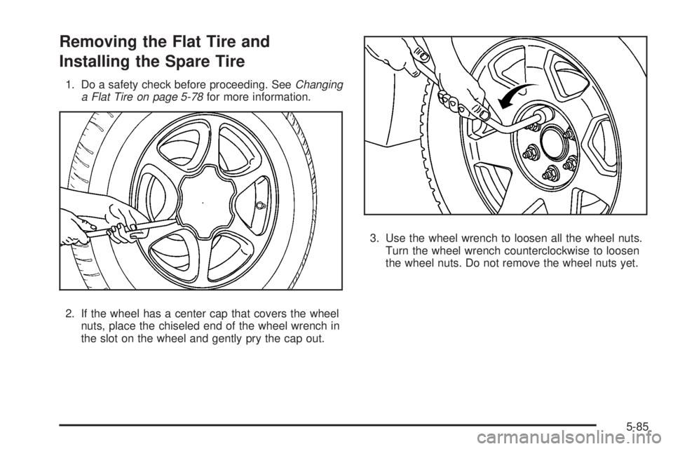 GMC YUKON DENALI 2008  Owners Manual Removing the Flat Tire and
Installing the Spare Tire
1. Do a safety check before proceeding. SeeChanging
a Flat Tire on page 5-78for more information.
2. If the wheel has a center cap that covers the 