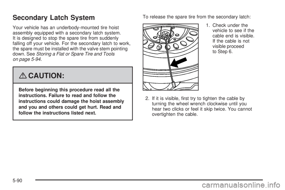 GMC YUKON DENALI 2008  Owners Manual Secondary Latch System
Your vehicle has an underbody-mounted tire hoist
assembly equipped with a secondary latch system.
It is designed to stop the spare tire from suddenly
falling off your vehicle. F