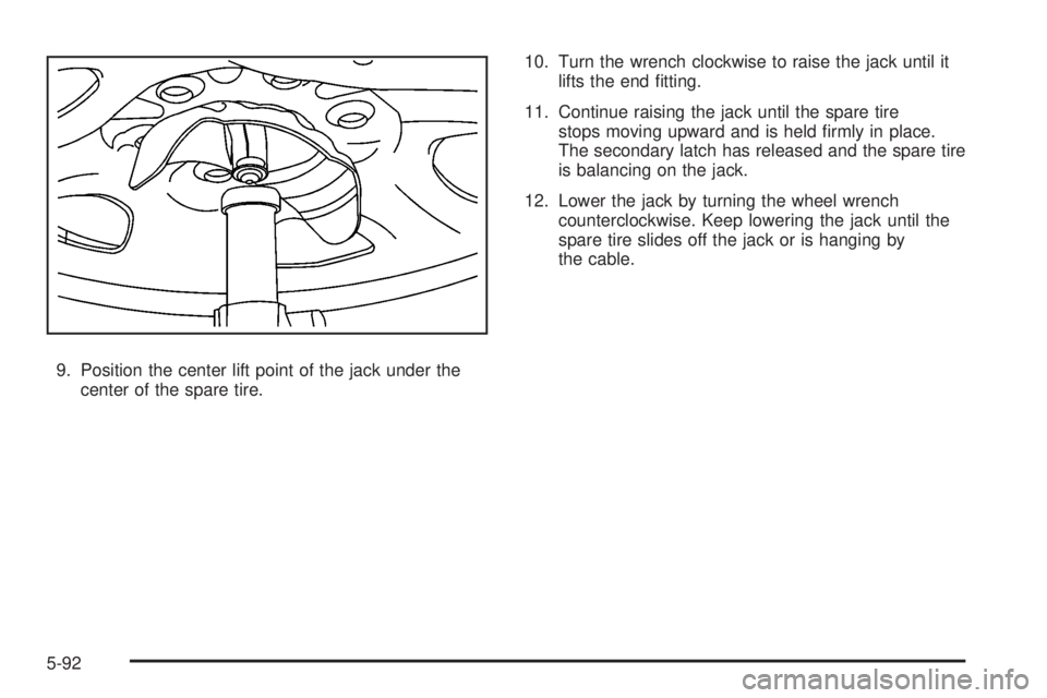 GMC YUKON DENALI 2008  Owners Manual 9. Position the center lift point of the jack under the
center of the spare tire.10. Turn the wrench clockwise to raise the jack until it
lifts the end �tting.
11. Continue raising the jack until the 