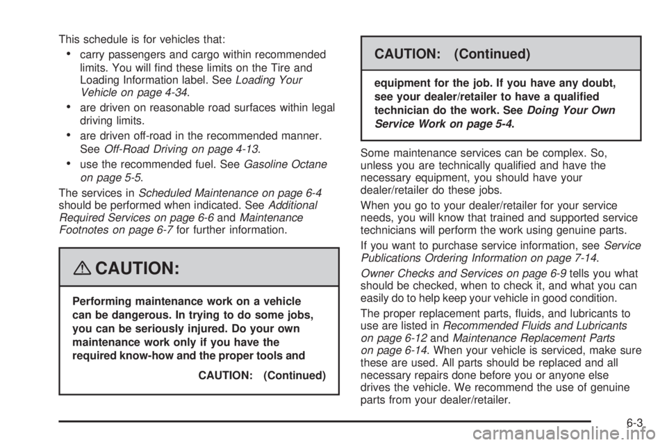GMC YUKON DENALI 2008  Owners Manual This schedule is for vehicles that:
carry passengers and cargo within recommended
limits. You will �nd these limits on the Tire and
Loading Information label. SeeLoading Your
Vehicle on page 4-34.
are