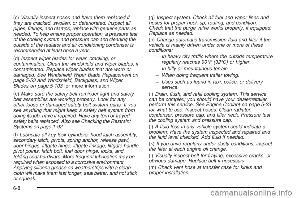 GMC YUKON DENALI 2008  Owners Manual (c)Visually inspect hoses and have them replaced if
they are cracked, swollen, or deteriorated. Inspect all
pipes, ﬁttings, and clamps; replace with genuine parts as
needed. To help ensure proper op