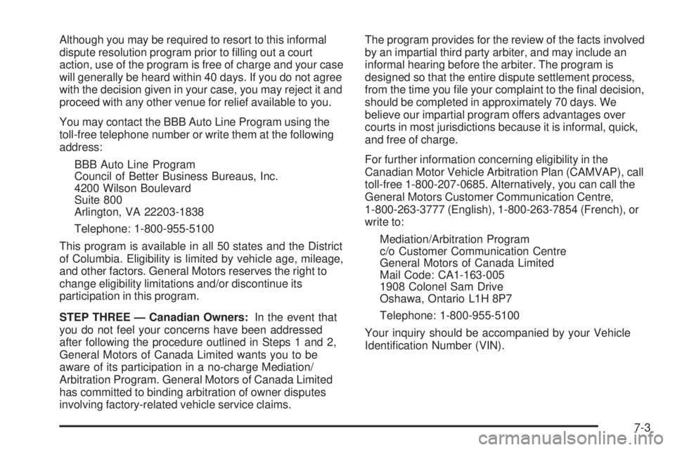 GMC YUKON DENALI 2008  Owners Manual Although you may be required to resort to this informal
dispute resolution program prior to �lling out a court
action, use of the program is free of charge and your case
will generally be heard within