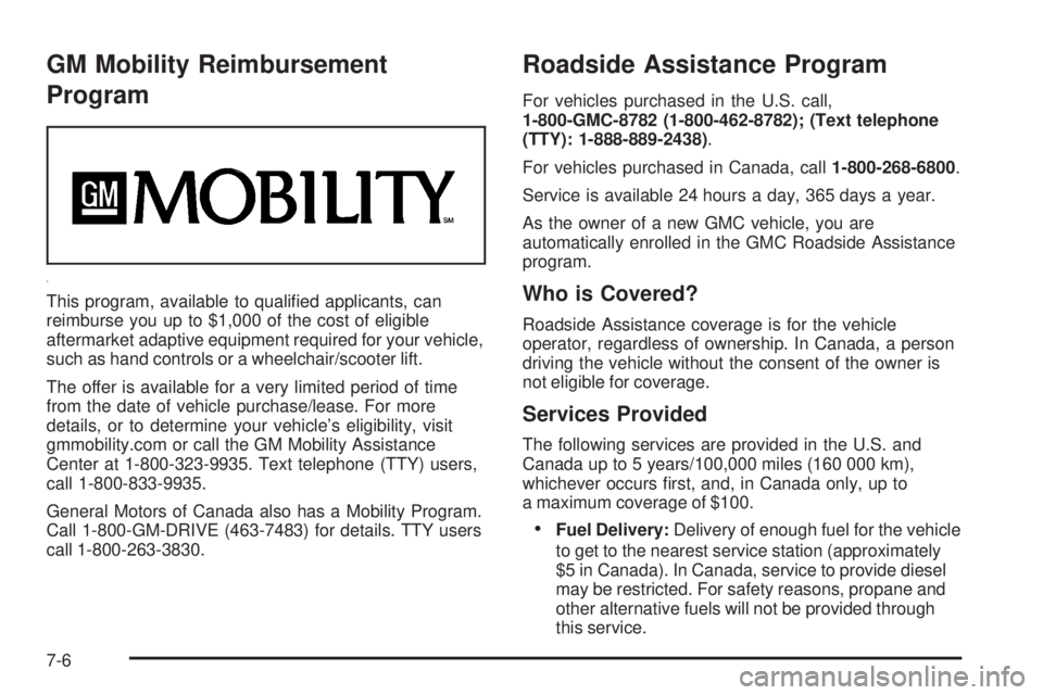 GMC YUKON DENALI 2008  Owners Manual GM Mobility Reimbursement
Program
This program, available to quali�ed applicants, can
reimburse you up to $1,000 of the cost of eligible
aftermarket adaptive equipment required for your vehicle,
such 