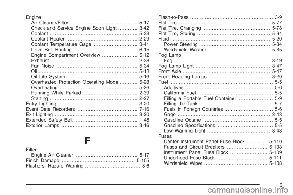 GMC YUKON DENALI 2008 Owners Manual Engine
Air Cleaner/Filter.........................................5-17
Check and Service Engine Soon Light............3-42
Coolant......................................................5-23
Coolant Hea GMC YUKON DENALI 2008 Owners Manual Engine
Air Cleaner/Filter.........................................5-17
Check and Service Engine Soon Light............3-42
Coolant......................................................5-23
Coolant Hea