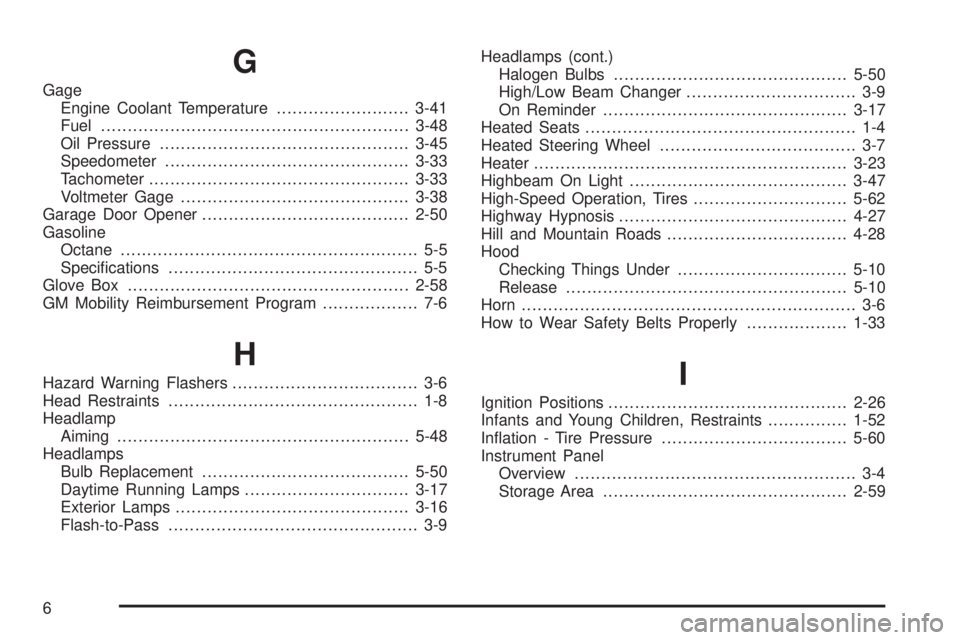 GMC YUKON DENALI 2008 Owners Manual G
Gage
Engine Coolant Temperature.........................3-41
Fuel..........................................................3-48
Oil Pressure...............................................3-45
Speedo GMC YUKON DENALI 2008 Owners Manual G
Gage
Engine Coolant Temperature.........................3-41
Fuel..........................................................3-48
Oil Pressure...............................................3-45
Speedo