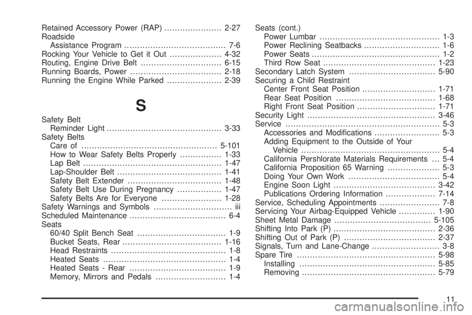 GMC YUKON DENALI 2008 Owners Manual Retained Accessory Power (RAP)......................2-27
Roadside
Assistance Program....................................... 7-6
Rocking Your Vehicle to Get it Out....................4-32
Routing, Engi GMC YUKON DENALI 2008 Owners Manual Retained Accessory Power (RAP)......................2-27
Roadside
Assistance Program....................................... 7-6
Rocking Your Vehicle to Get it Out....................4-32
Routing, Engi