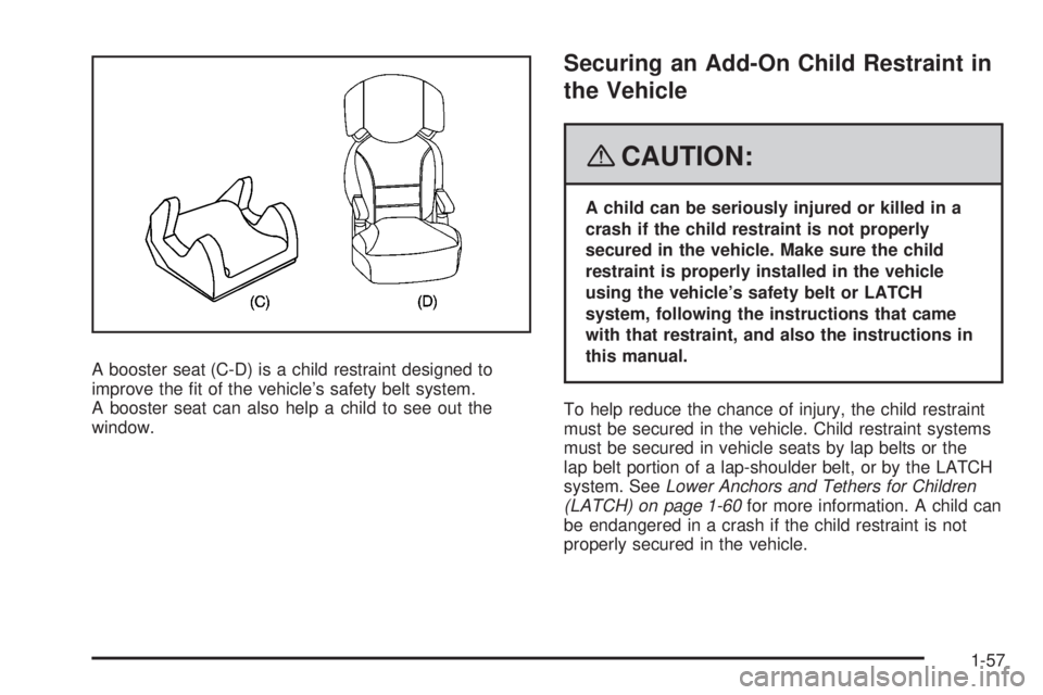 GMC YUKON DENALI 2008 Repair Manual A booster seat (C-D) is a child restraint designed to
improve the �t of the vehicle’s safety belt system.
A booster seat can also help a child to see out the
window.
Securing an Add-On Child Restrai
