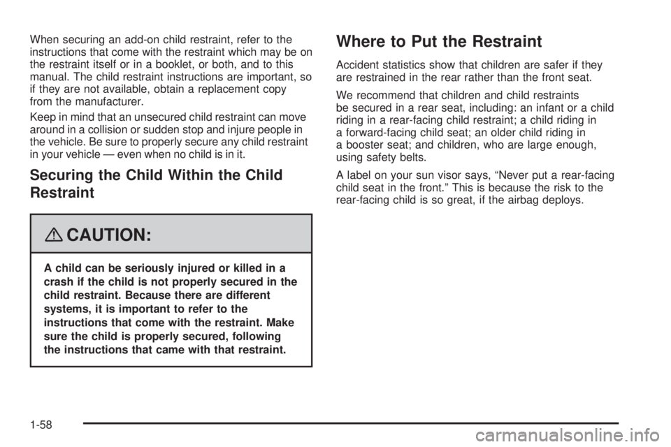 GMC YUKON DENALI 2008 Repair Manual When securing an add-on child restraint, refer to the
instructions that come with the restraint which may be on
the restraint itself or in a booklet, or both, and to this
manual. The child restraint i