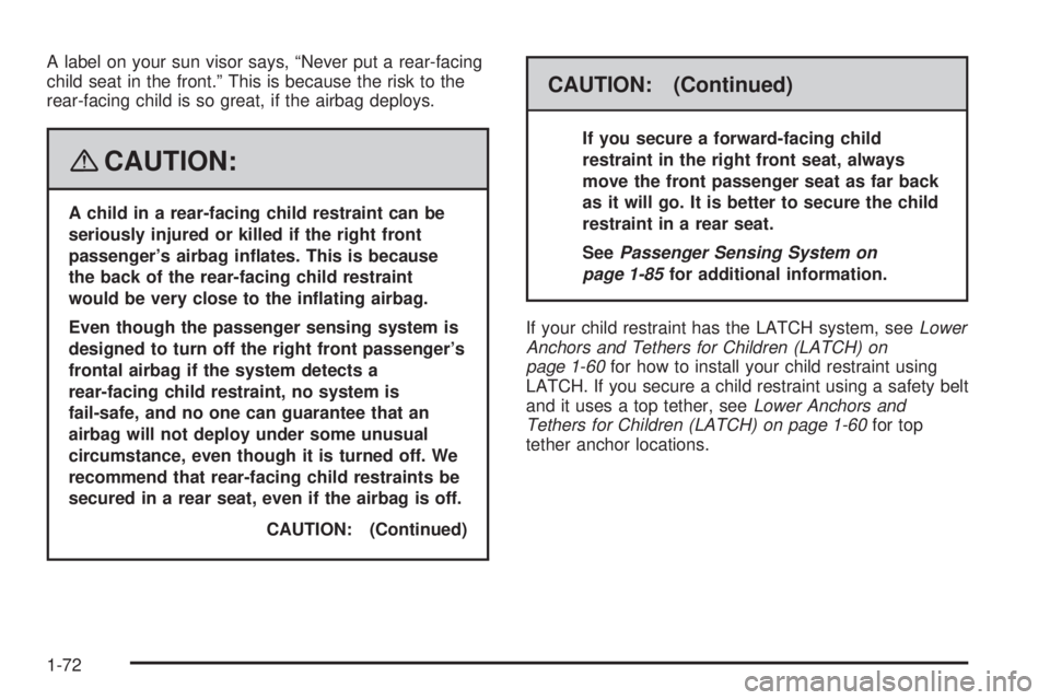 GMC YUKON DENALI 2008 Manual PDF A label on your sun visor says, “Never put a rear-facing
child seat in the front.” This is because the risk to the
rear-facing child is so great, if the airbag deploys.
{CAUTION:
A child in a rear