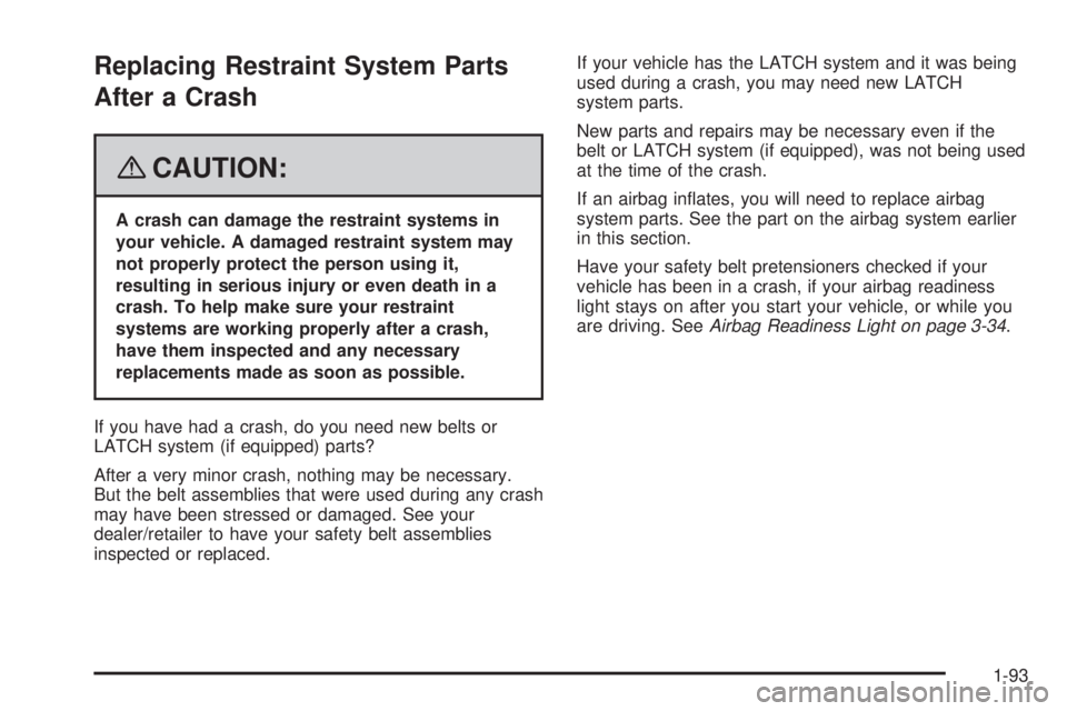 GMC YUKON DENALI 2008  Owners Manual Replacing Restraint System Parts
After a Crash
{CAUTION:
A crash can damage the restraint systems in
your vehicle. A damaged restraint system may
not properly protect the person using it,
resulting in