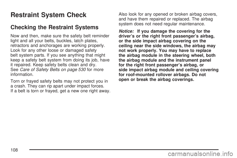 GMC YUKON DENALI 2007  Owners Manual Restraint System Check
Checking the Restraint Systems
Now and then, make sure the safety belt reminder
light and all your belts, buckles, latch plates,
retractors and anchorages are working properly.
