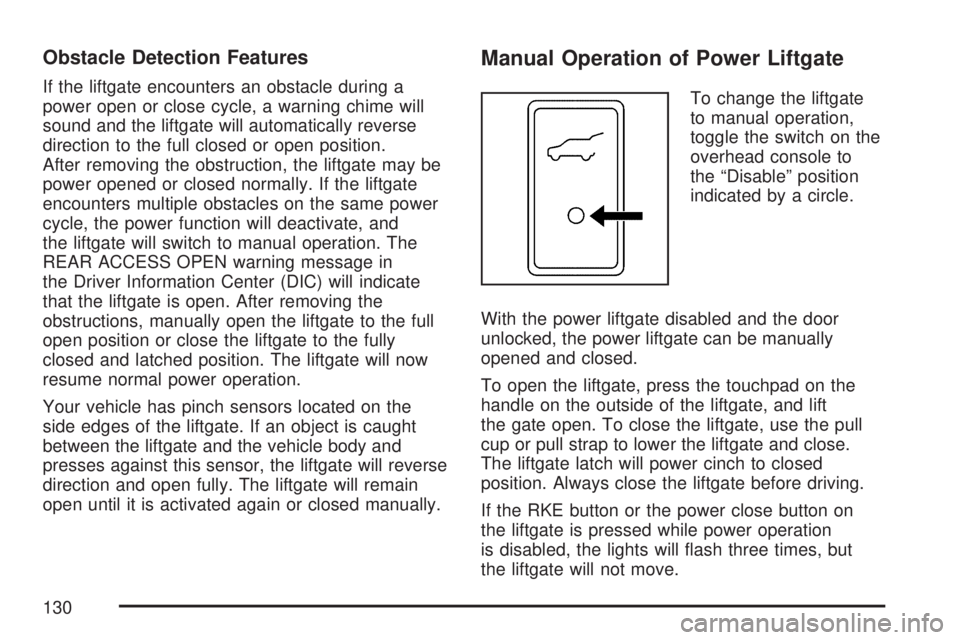 GMC YUKON DENALI 2007 Owners Manual Obstacle Detection Features
If the liftgate encounters an obstacle during a
power open or close cycle, a warning chime will
sound and the liftgate will automatically reverse
direction to the full clos GMC YUKON DENALI 2007 Owners Manual Obstacle Detection Features
If the liftgate encounters an obstacle during a
power open or close cycle, a warning chime will
sound and the liftgate will automatically reverse
direction to the full clos