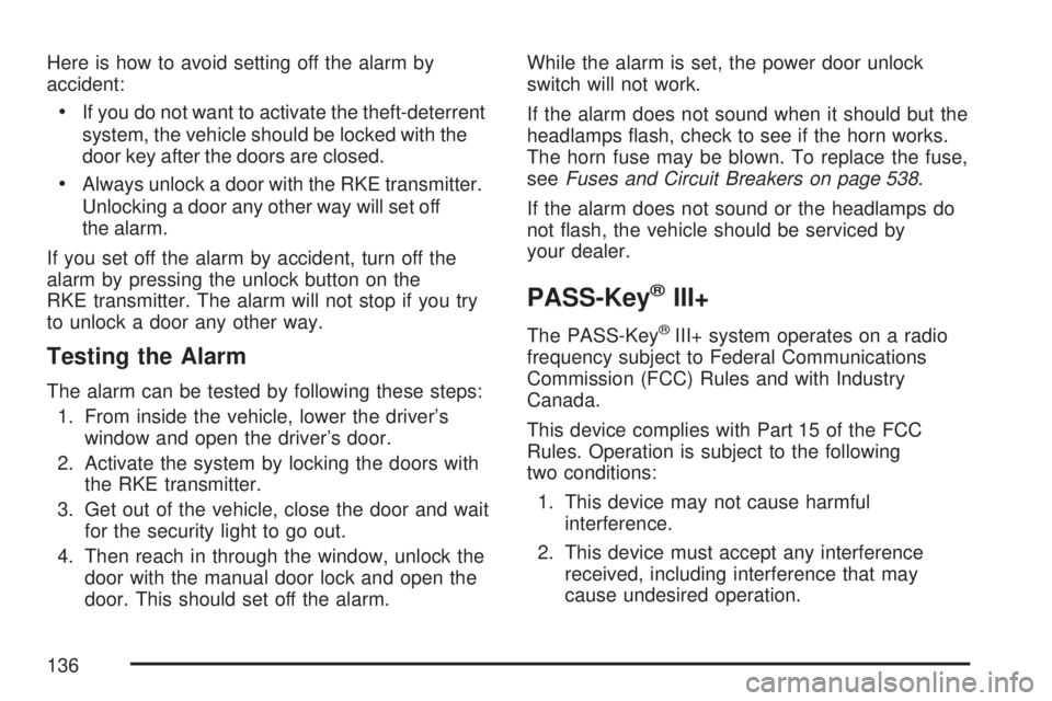 GMC YUKON DENALI 2007  Owners Manual Here is how to avoid setting off the alarm by
accident:
If you do not want to activate the theft-deterrent
system, the vehicle should be locked with the
door key after the doors are closed.
Always u