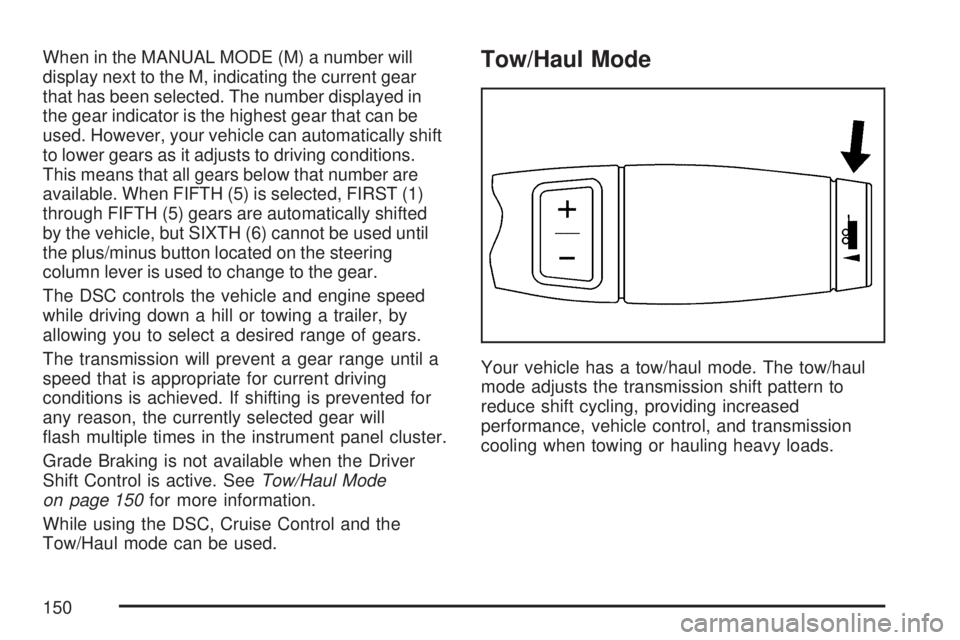 GMC YUKON DENALI 2007  Owners Manual When in the MANUAL MODE (M) a number will
display next to the M, indicating the current gear
that has been selected. The number displayed in
the gear indicator is the highest gear that can be
used. Ho