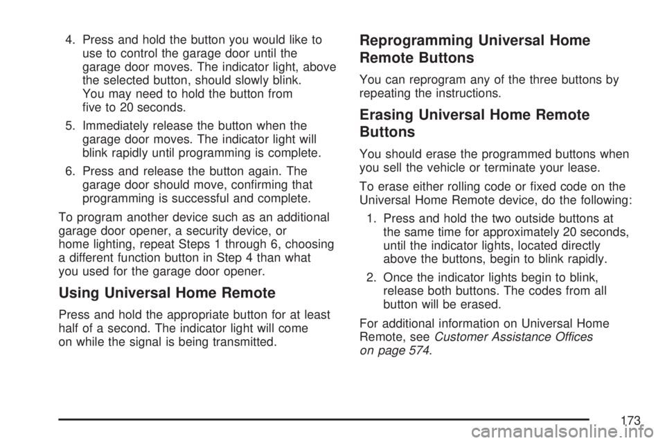 GMC YUKON DENALI 2007 Owners Manual 4. Press and hold the button you would like to
use to control the garage door until the
garage door moves. The indicator light, above
the selected button, should slowly blink.
You may need to hold the GMC YUKON DENALI 2007 Owners Manual 4. Press and hold the button you would like to
use to control the garage door until the
garage door moves. The indicator light, above
the selected button, should slowly blink.
You may need to hold the