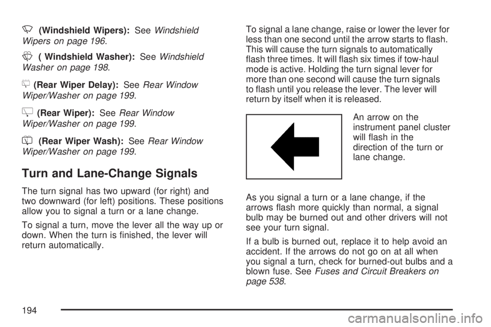 GMC YUKON DENALI 2007  Owners Manual N(Windshield Wipers):SeeWindshield
Wipers on page 196.
L( Windshield Washer):SeeWindshield
Washer on page 198.
5(Rear Wiper Delay):SeeRear Window
Wiper/Washer on page 199.
Z(Rear Wiper):SeeRear Window