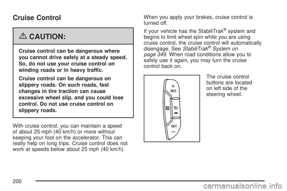 GMC YUKON DENALI 2007  Owners Manual Cruise Control
{CAUTION:
Cruise control can be dangerous where
you cannot drive safely at a steady speed.
So, do not use your cruise control on
winding roads or in heavy traffic.
Cruise control can be
