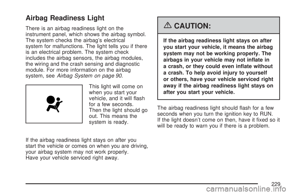 GMC YUKON DENALI 2007  Owners Manual Airbag Readiness Light
There is an airbag readiness light on the
instrument panel, which shows the airbag symbol.
The system checks the airbag’s electrical
system for malfunctions. The light tells y