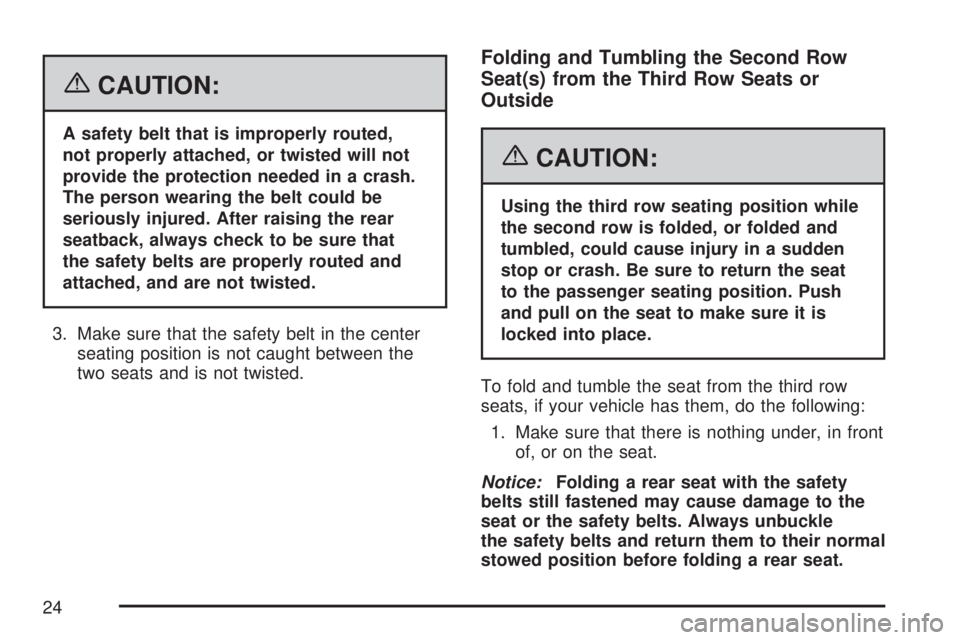 GMC YUKON DENALI 2007  Owners Manual {CAUTION:
A safety belt that is improperly routed,
not properly attached, or twisted will not
provide the protection needed in a crash.
The person wearing the belt could be
seriously injured. After ra