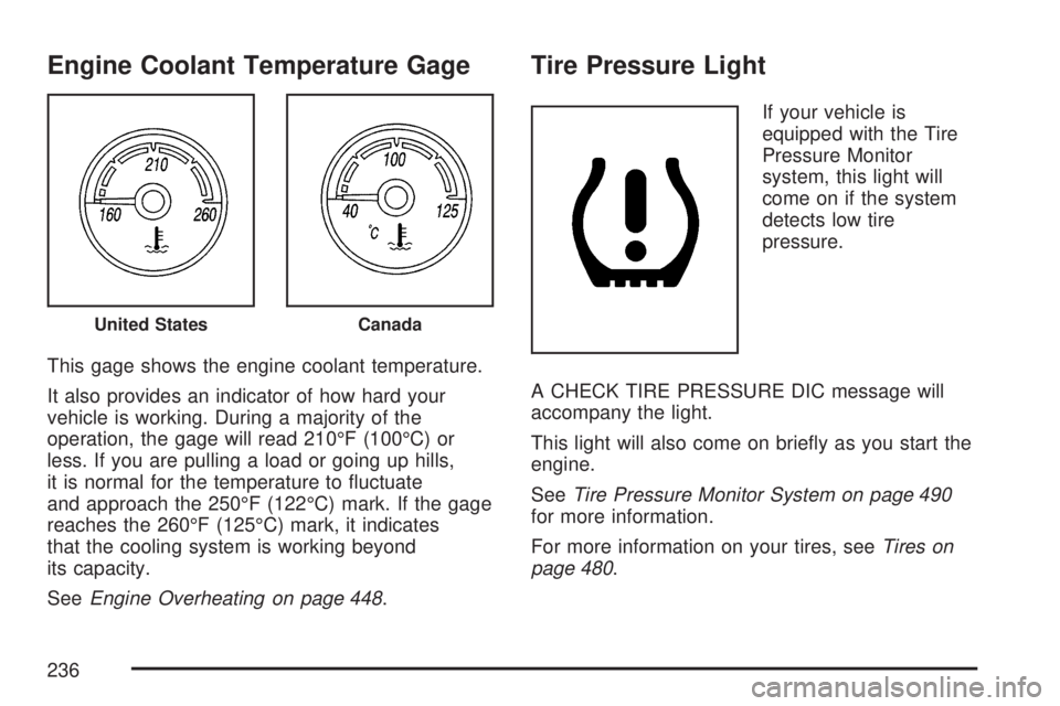 GMC YUKON DENALI 2007  Owners Manual Engine Coolant Temperature Gage
This gage shows the engine coolant temperature.
It also provides an indicator of how hard your
vehicle is working. During a majority of the
operation, the gage will rea