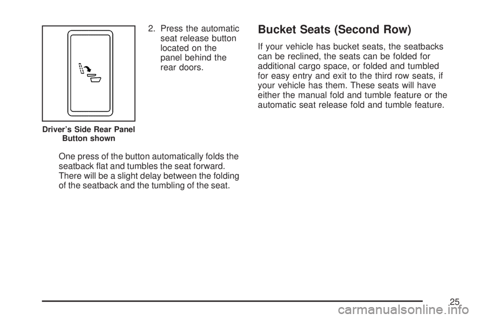 GMC YUKON DENALI 2007 Owners Manual 2. Press the automatic
seat release button
located on the
panel behind the
rear doors.
One press of the button automatically folds the
seatback �at and tumbles the seat forward.
There will be a slight