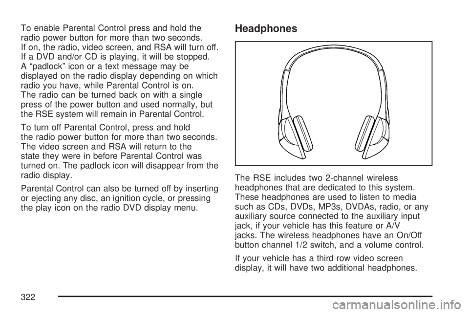 GMC YUKON DENALI 2007  Owners Manual To enable Parental Control press and hold the
radio power button for more than two seconds.
If on, the radio, video screen, and RSA will turn off.
If a DVD and/or CD is playing, it will be stopped.
A 